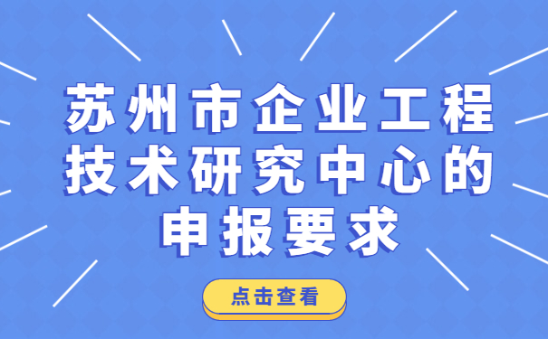 蘇州市企業(yè)工程技術(shù)研究中心的申報(bào)要求