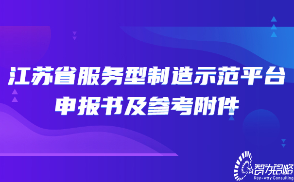 江蘇省服務(wù)型制造示范平臺(tái)申報(bào)書(shū)及參考附件.jpg