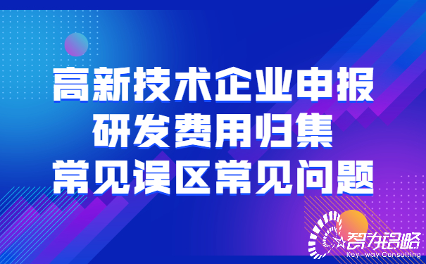 高新技術(shù)企業(yè)申報研發(fā)費用歸集常見誤區(qū)常見問題.jpg