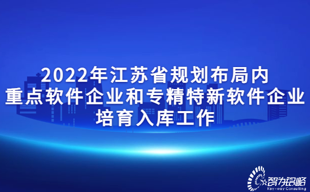 2022年江蘇省規(guī)劃布局內(nèi)重點軟件企業(yè)和專精特新軟件企業(yè)培育入庫工作.jpg