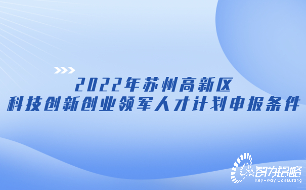 2022年蘇州高新區(qū)科技創(chuàng)新創(chuàng)業(yè)領(lǐng)軍人才計(jì)劃申報(bào)條件.jpg