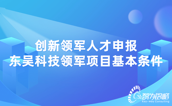 創(chuàng)新領(lǐng)軍人才申報(bào)東吳科技領(lǐng)軍項(xiàng)目基本條件.jpg