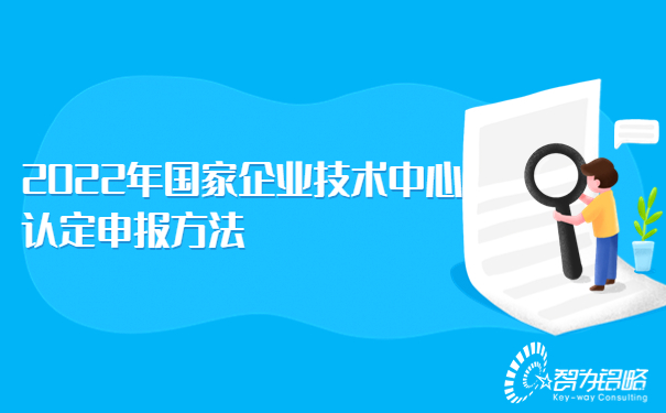 2022年國(guó)家企業(yè)技術(shù)中心認(rèn)定申報(bào)方法.jpg