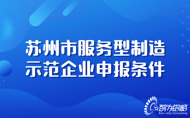 蘇州市服務(wù)型制造示范企業(yè)申報條件.jpg