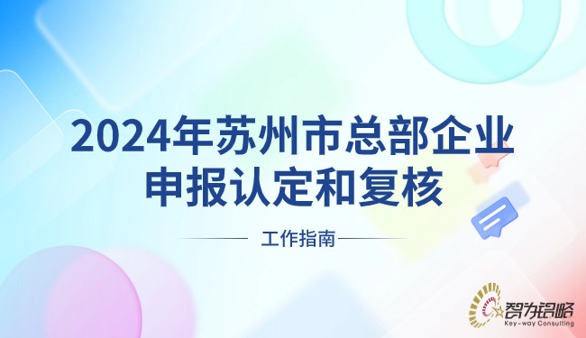 2024年蘇州市總部企業(yè)申報(bào)認(rèn)定和復(fù)核工作指南.jpg