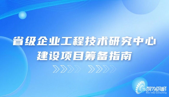 省級(jí)企業(yè)工程技術(shù)研究中心建設(shè)項(xiàng)目籌備指南.jpg