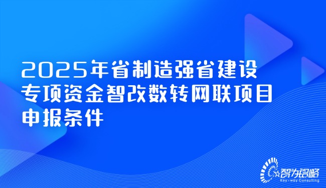 2025年省制造強(qiáng)省建設(shè)專項(xiàng)資金智改數(shù)轉(zhuǎn)網(wǎng)聯(lián)項(xiàng)目咨詢條件.jpg